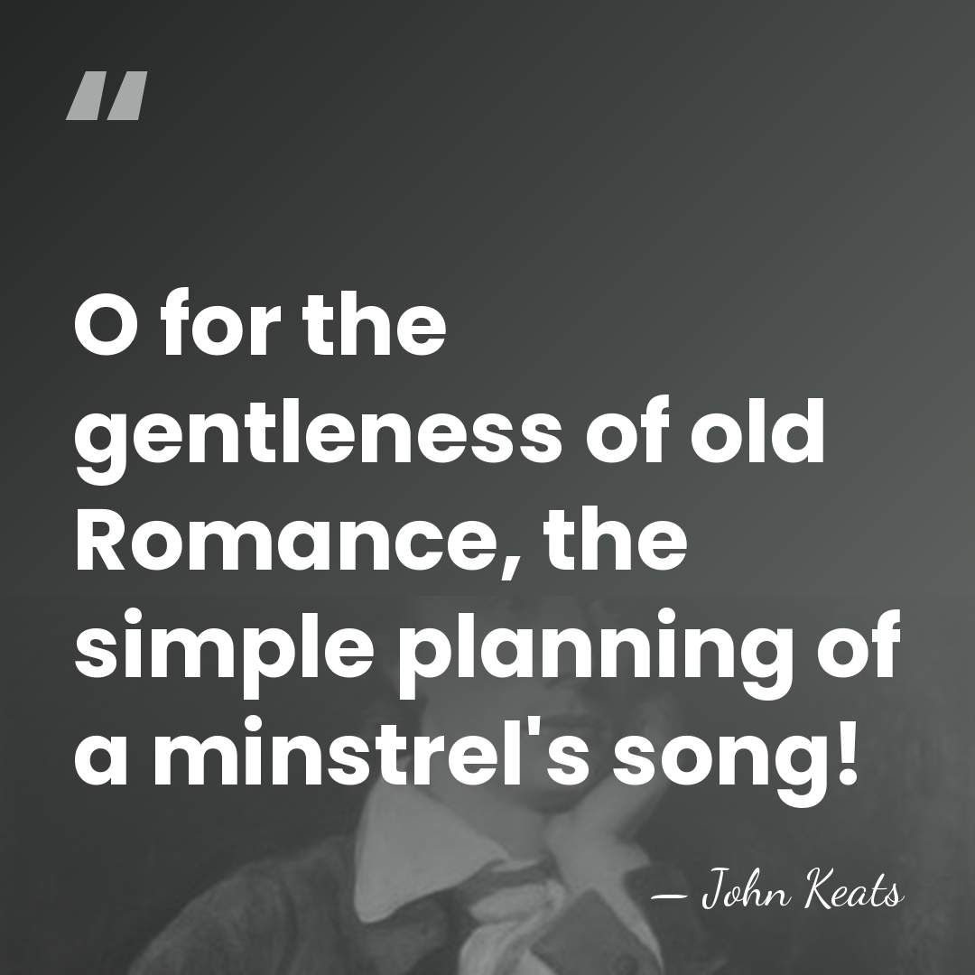 O for the gentleness of old Romance, the simple planning of a&hellip; - John Keats