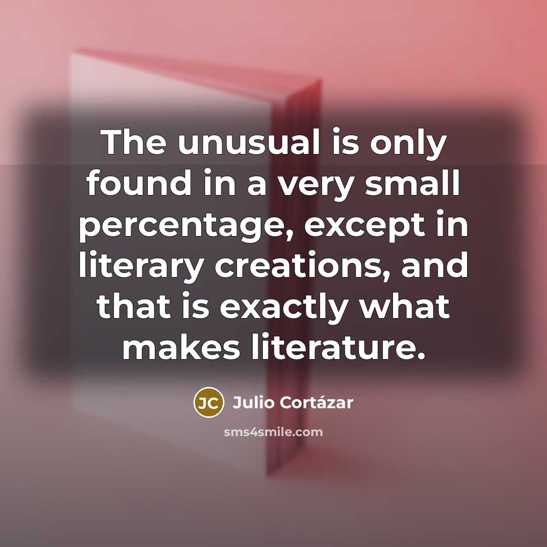 “The unusual is only found in a very small percentage,…” quote by Julio Cortazar