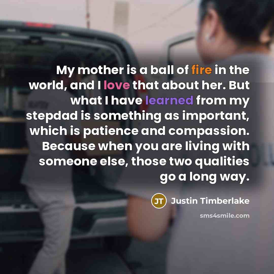 “My mother is a ball of fire in the world,…” quote by Justin Timberlake