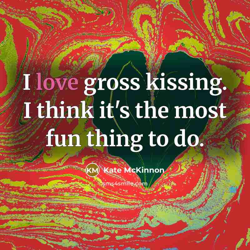 “I love gross kissing. I think it's the most fun…” quote by Kate McKinnon