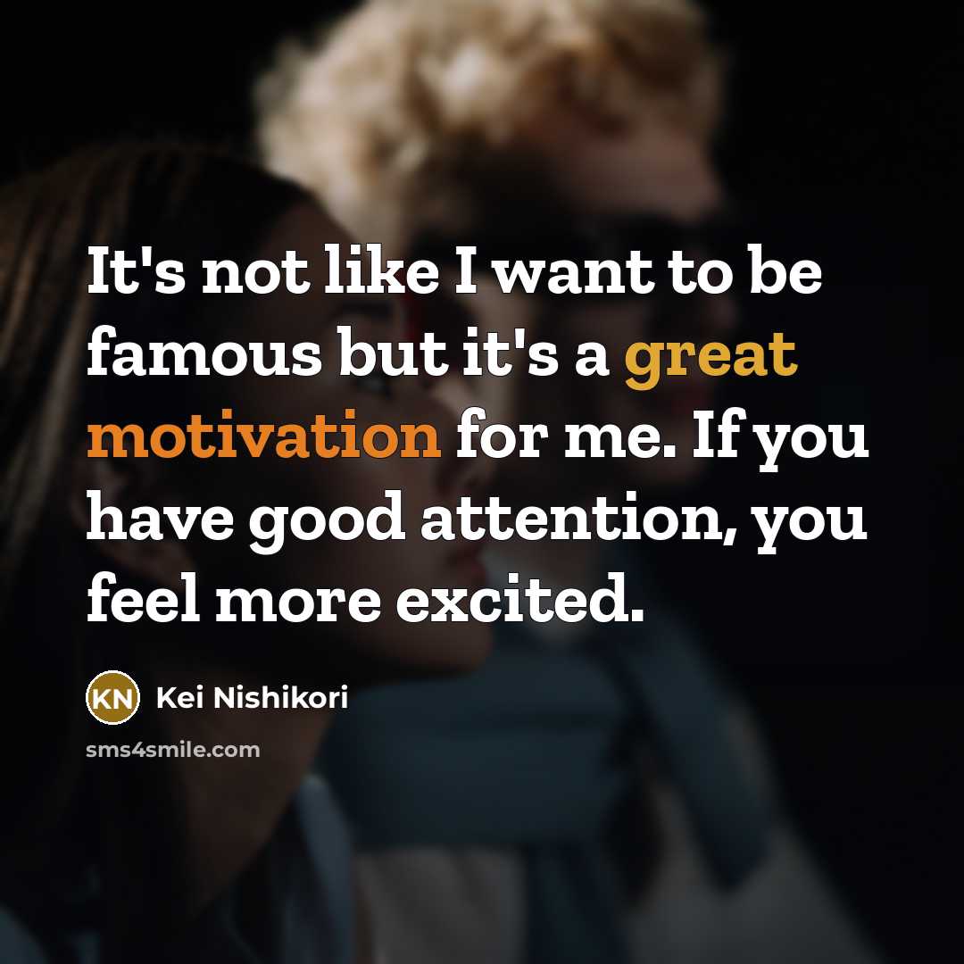 “It's not like I want to be famous but it's…” quote by Kei Nishikori