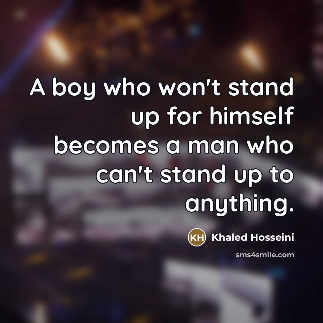 “A boy who won't stand up for himself becomes a…” quote by Khaled Hosseini