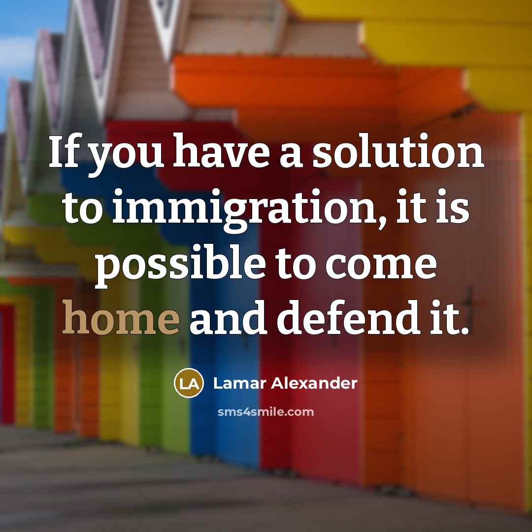 “If you have a solution to immigration, it is possible…” quote by Lamar Alexander