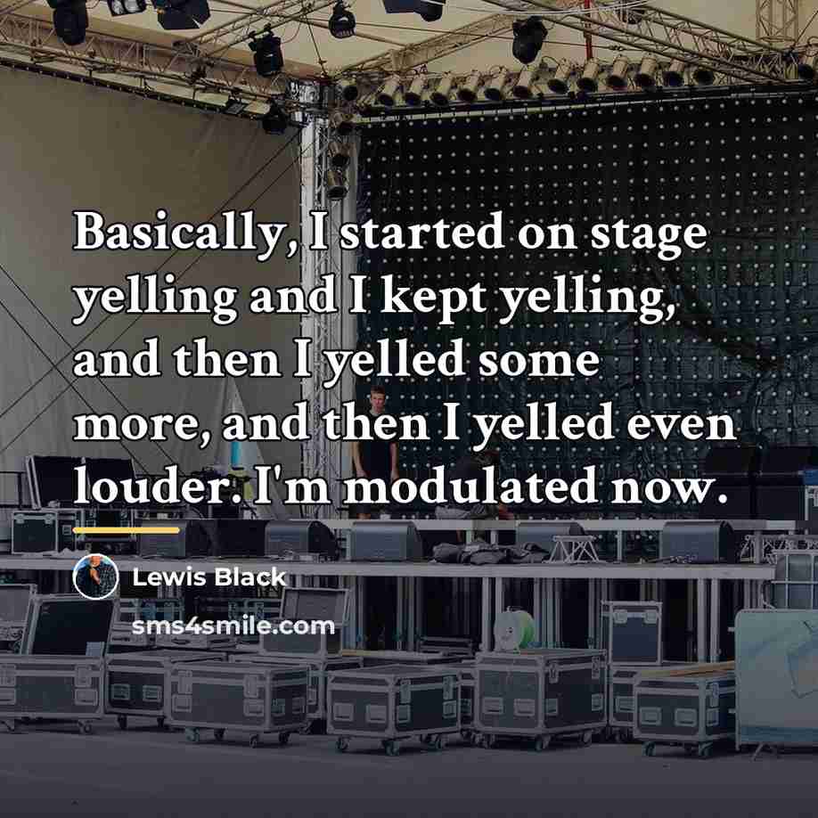 “Basically, I started on stage yelling and I kept yelling,…” quote by Lewis Black