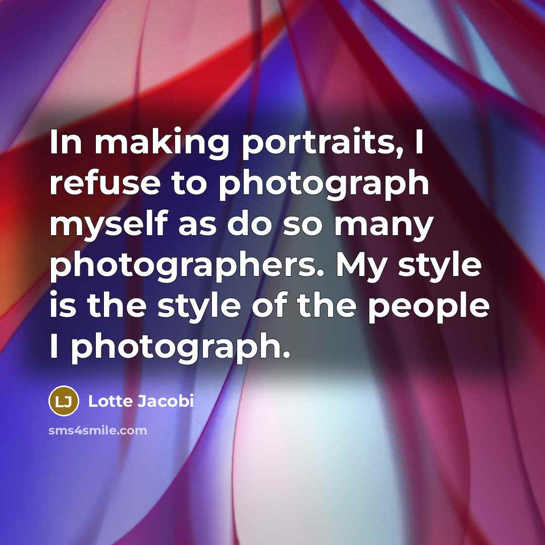 “In making portraits, I refuse to photograph myself as do…” quote by Lotte Jacobi