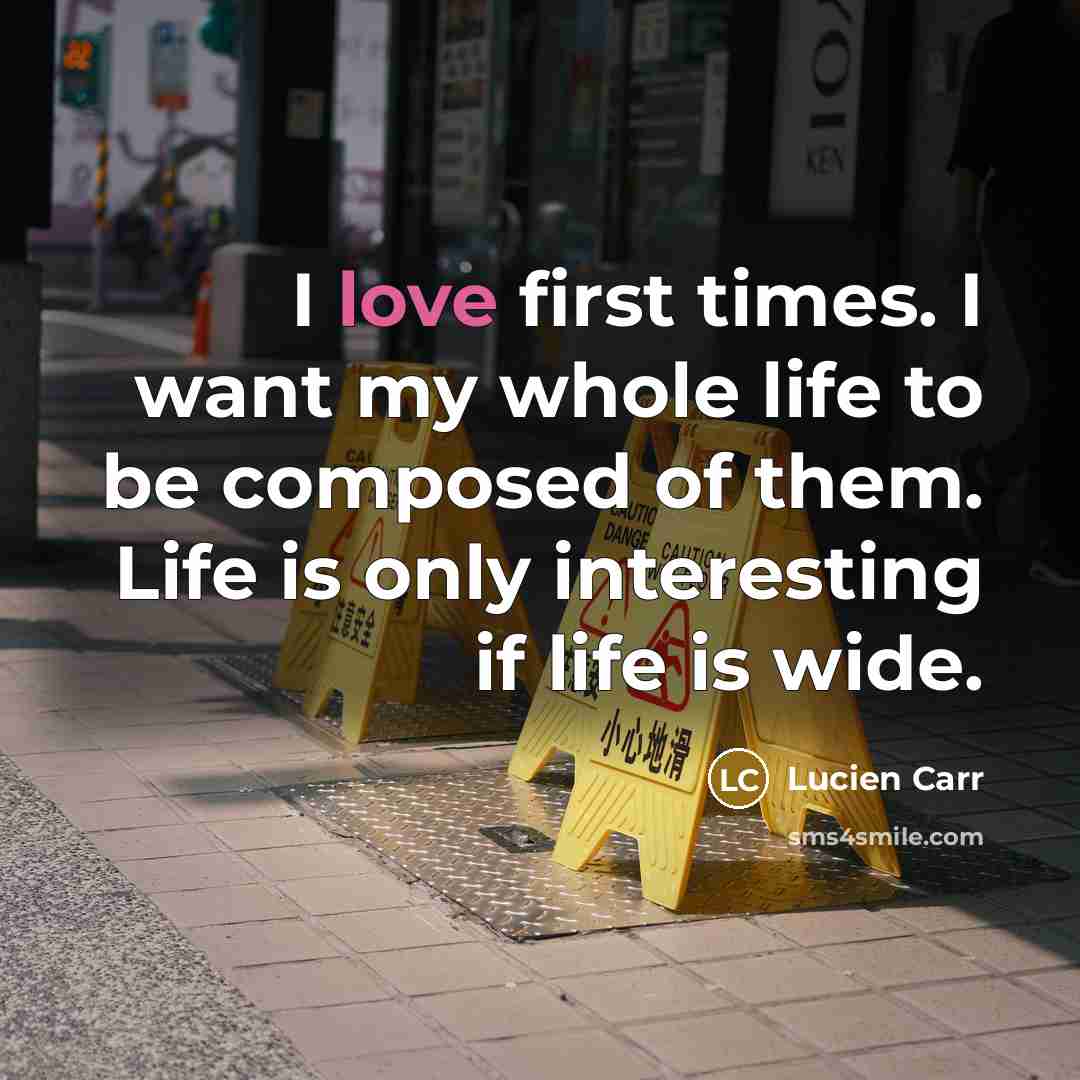 “I love first times. I want my whole life to…” quote by Lucien Carr