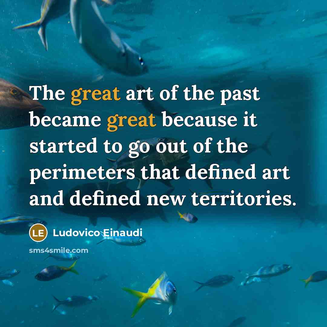 “The great art of the past became great because it…” quote by Ludovico Einaudi