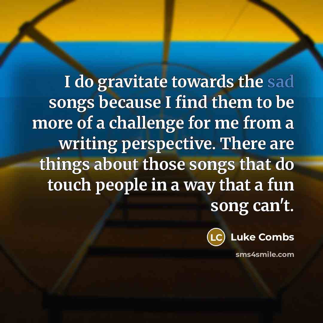 “I do gravitate towards the sad songs because I find…” quote by Luke Combs