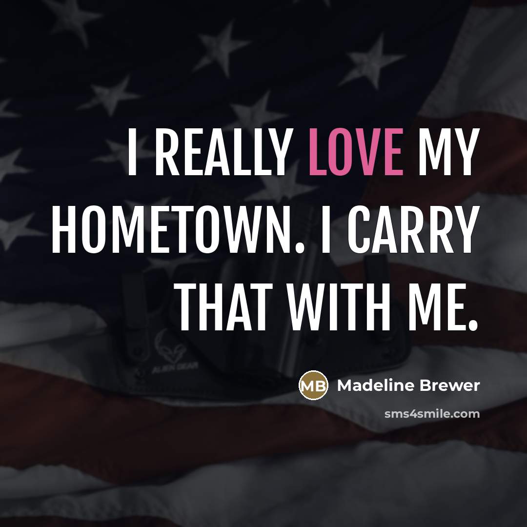 “I really love my hometown. I carry that with me.…” quote by Madeline Brewer