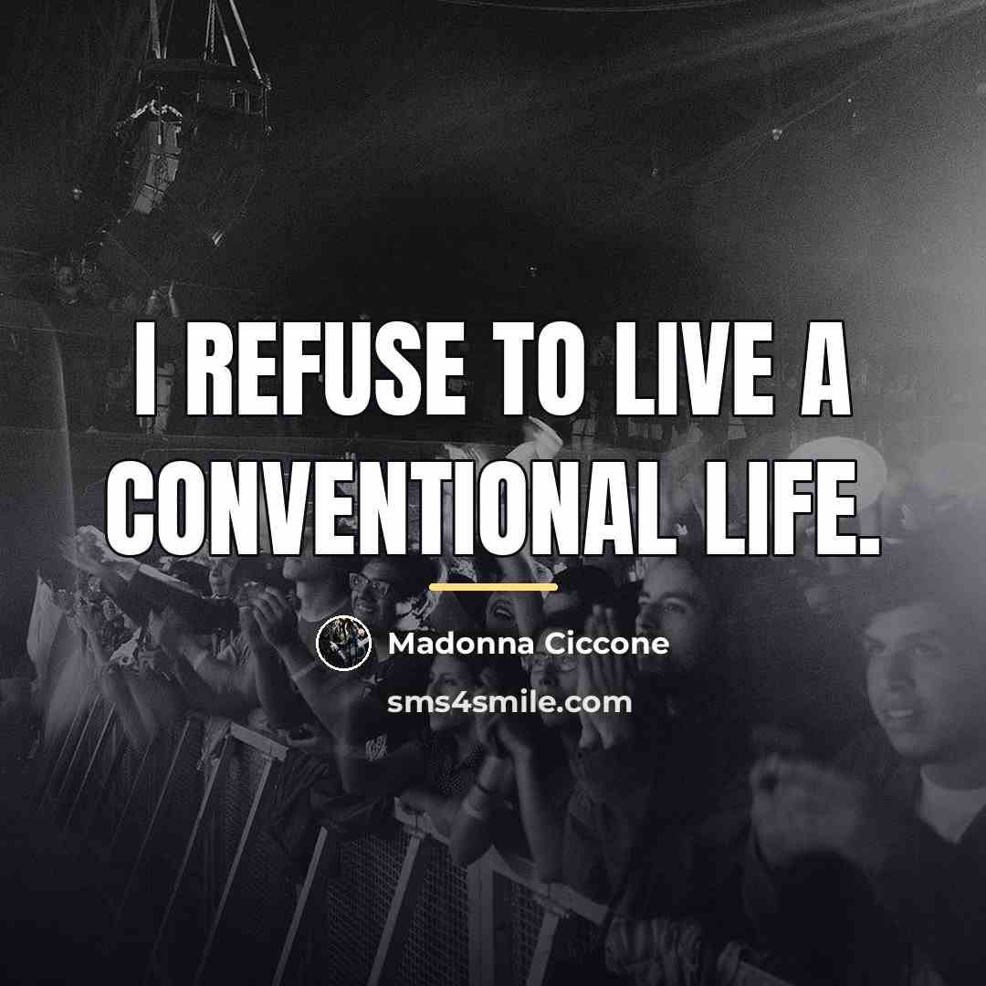“I refuse to live a conventional life.…” quote by Madonna Ciccone