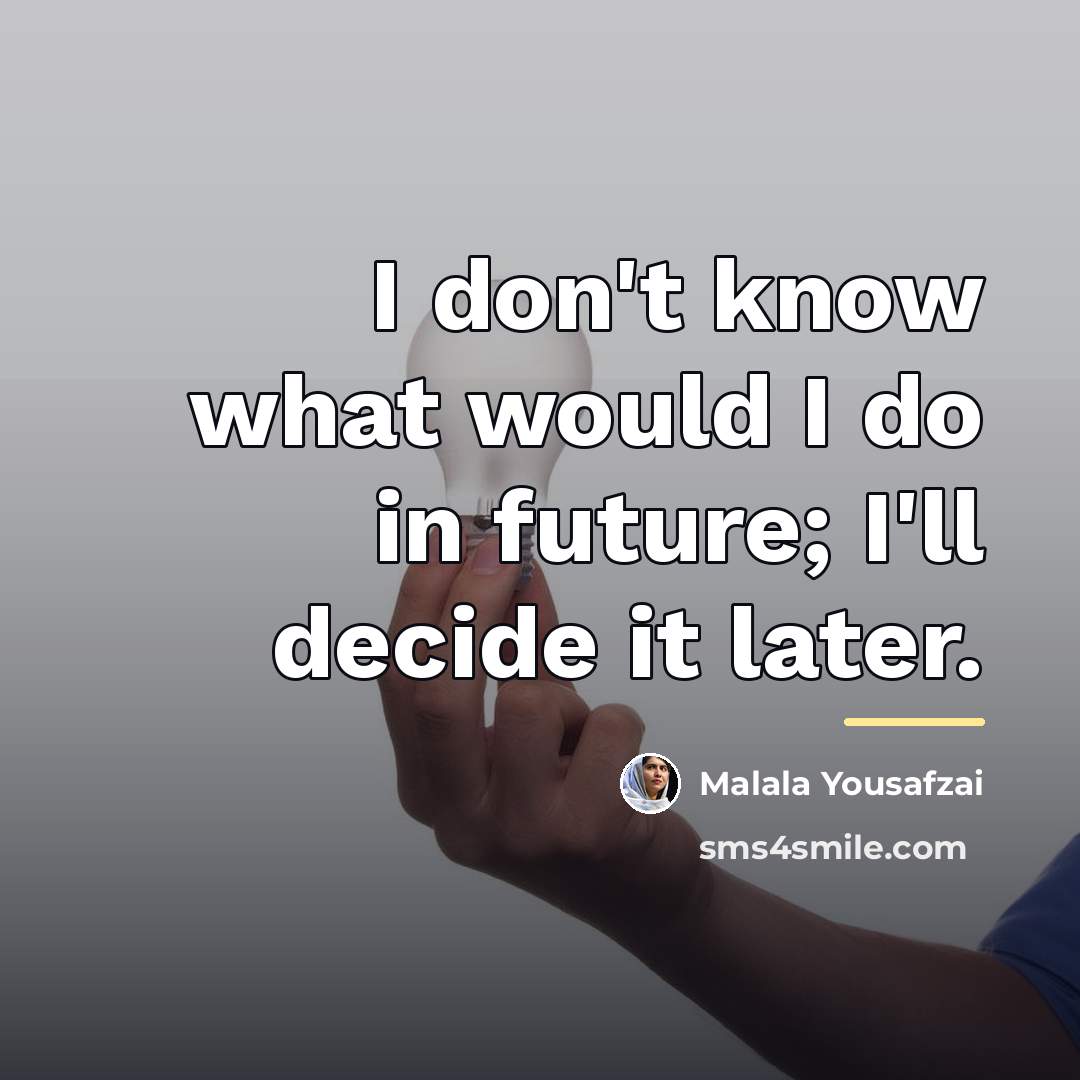 “I don't know what would I do in future; I'll…” quote by Malala Yousafzai