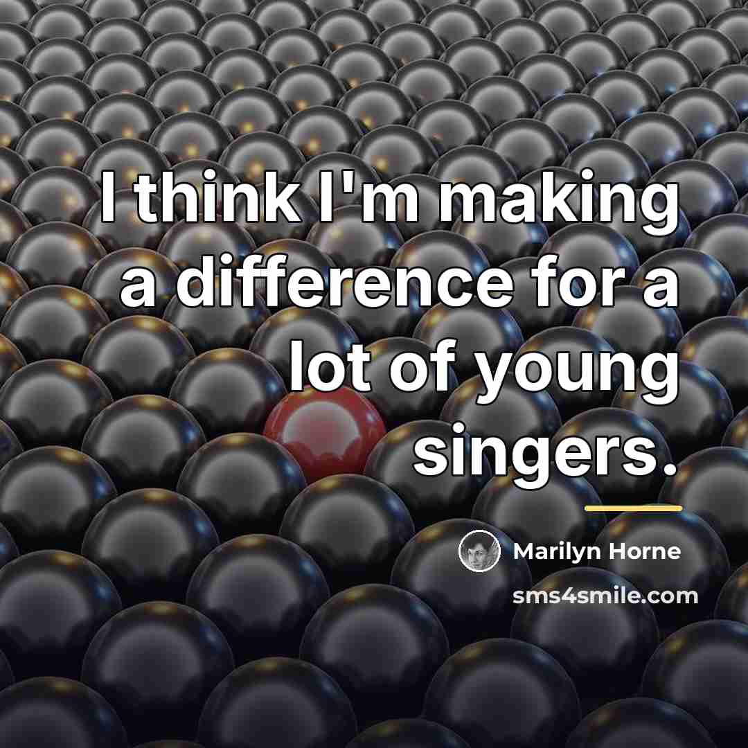 “I think I'm making a difference for a lot of…” quote by Marilyn Horne