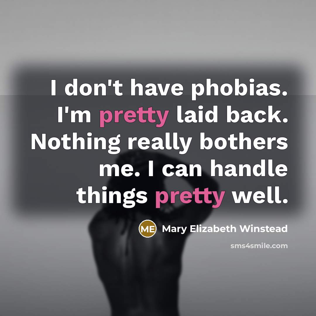 “I don't have phobias. I'm pretty laid back. Nothing really…” quote by Mary Elizabeth Winstead