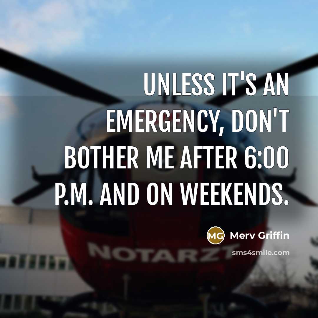 “Unless it's an emergency, don't bother me after 6:00 p.m.…” quote by Merv Griffin