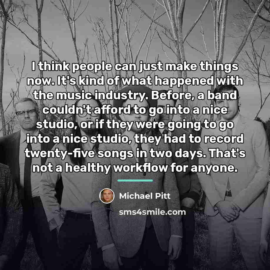 “I think people can just make things now. It's kind…” quote by Michael Pitt