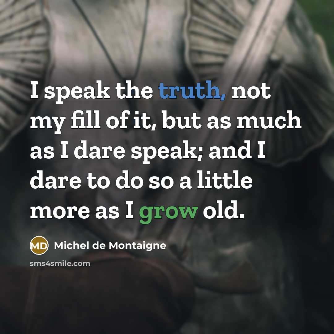 “I speak the truth, not my fill of it, but…” quote by Michel de Montaigne