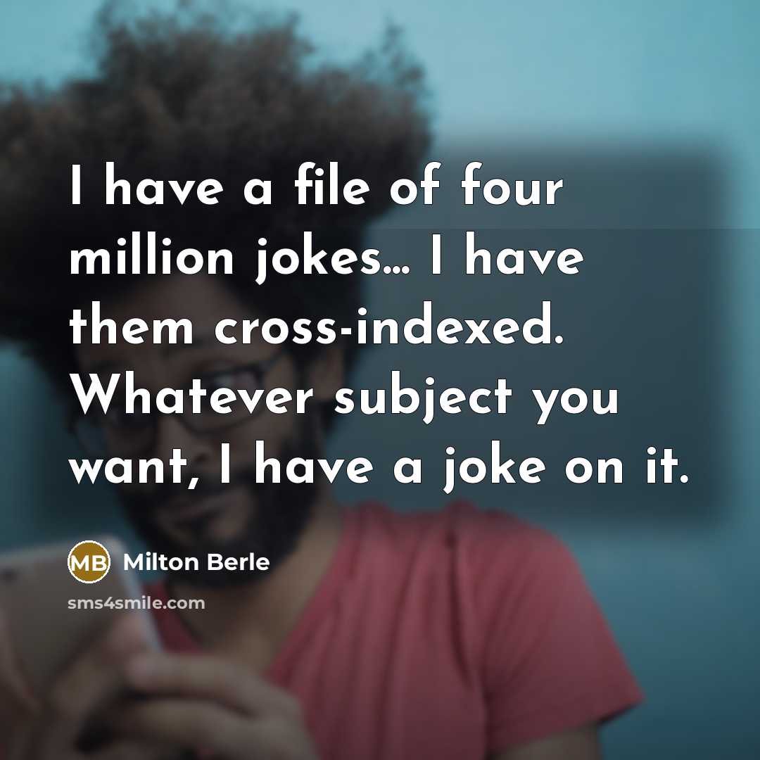 “I have a file of four million jokes... I have…” quote by Milton Berle