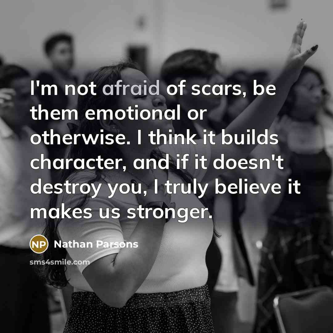 “I'm not afraid of scars, be them emotional or otherwise.…” quote by Nathan Parsons