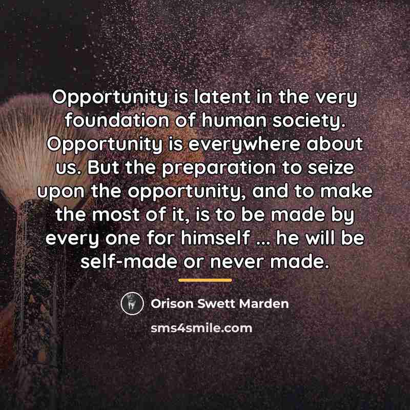 “Opportunity is latent in the very foundation of human society.…” quote by Orison Swett Marden