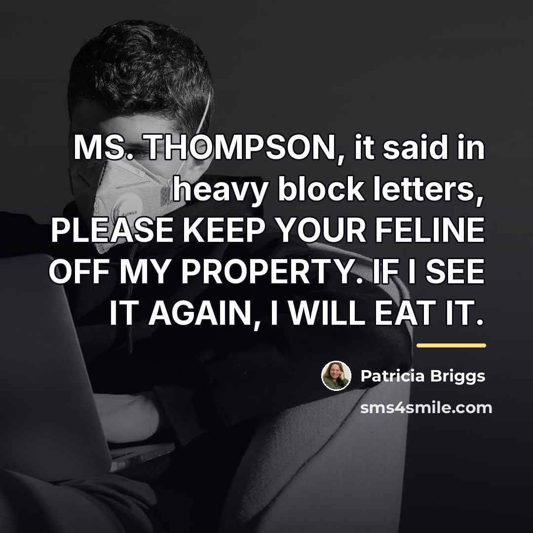 “MS. THOMPSON, it said in heavy block letters, PLEASE KEEP…” quote by Patricia Briggs