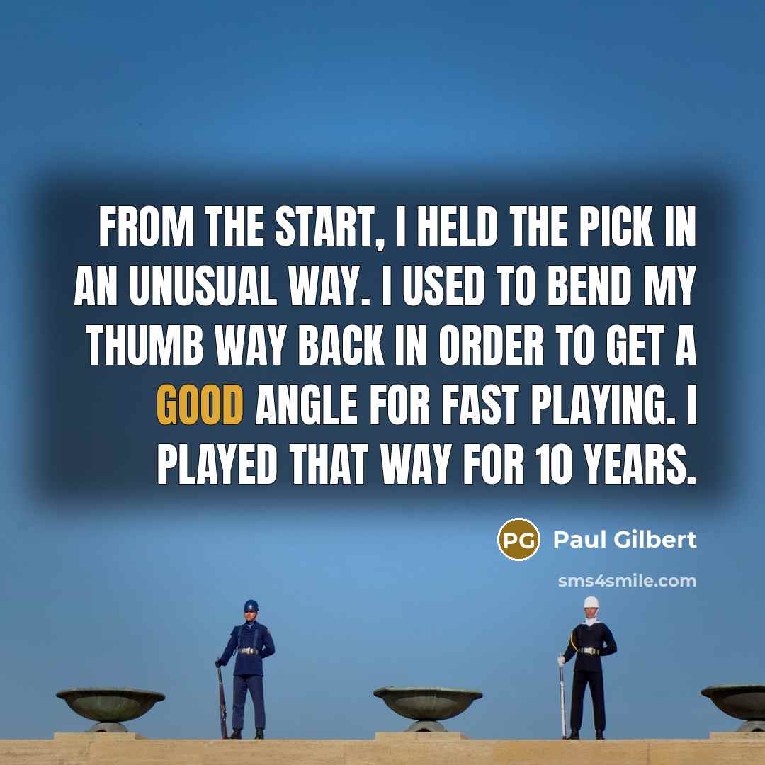 “From the start, I held the pick in an unusual…” quote by Paul Gilbert