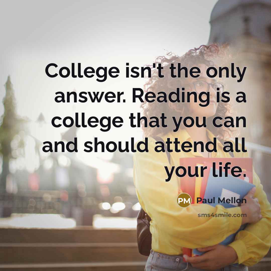 “College isn't the only answer. Reading is a college that…” quote by Paul Mellon