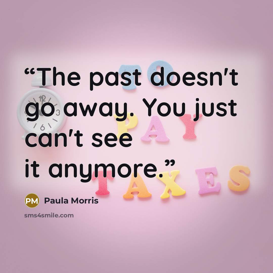 “The past doesn't go away. You just can't see it anymore.” quote by Paula Morris