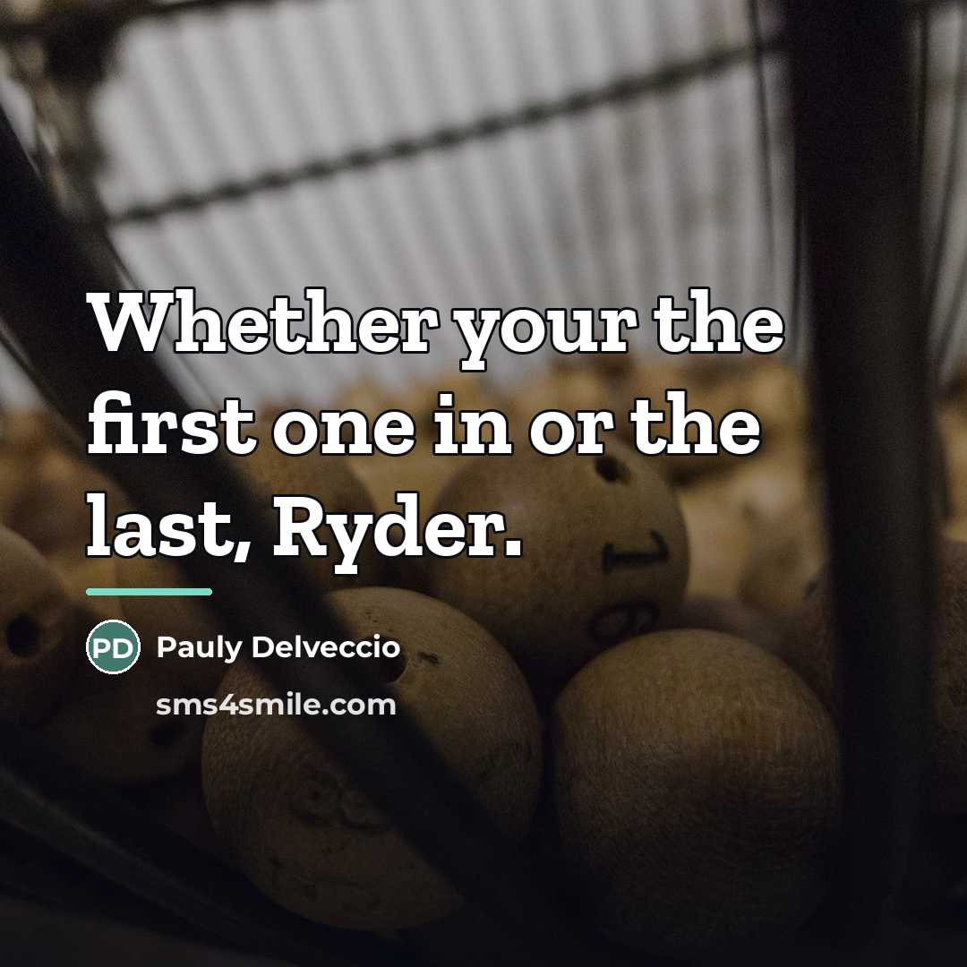 “Whether your the first one in or the last, Ryder.…” quote by Pauly Delveccio