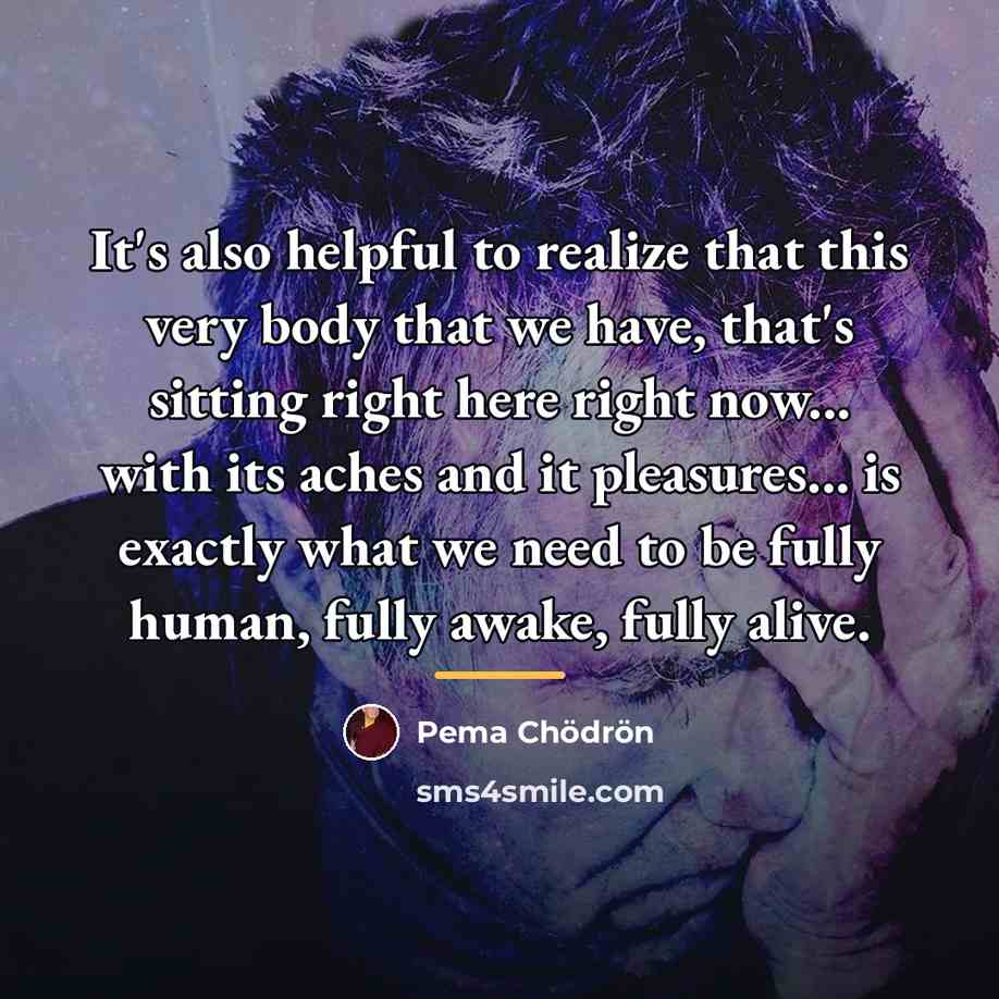 “It's also helpful to realize that this very body that…” quote by Pema Chodron