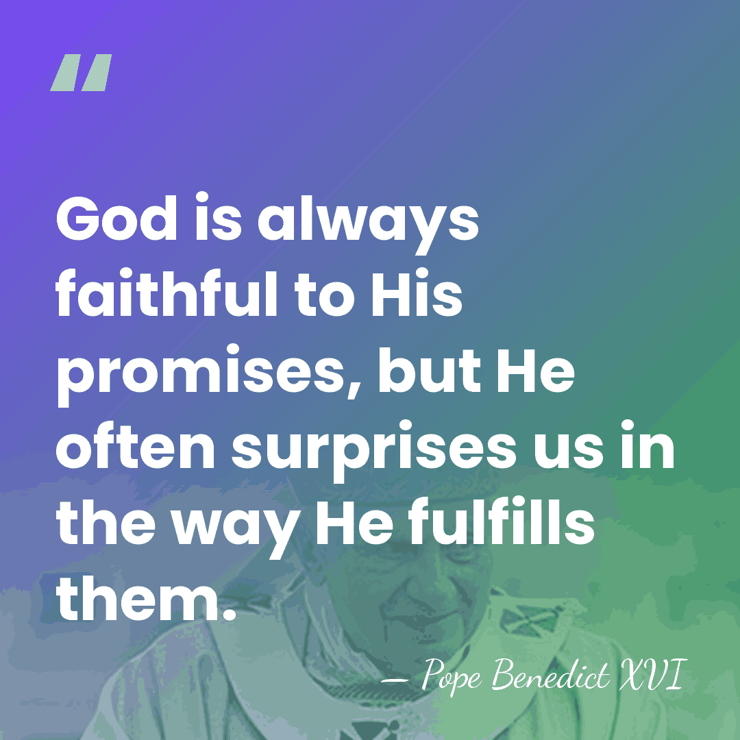 God is always faithful to His promises, but He often surprises us&hellip; - Pope Benedict XVI