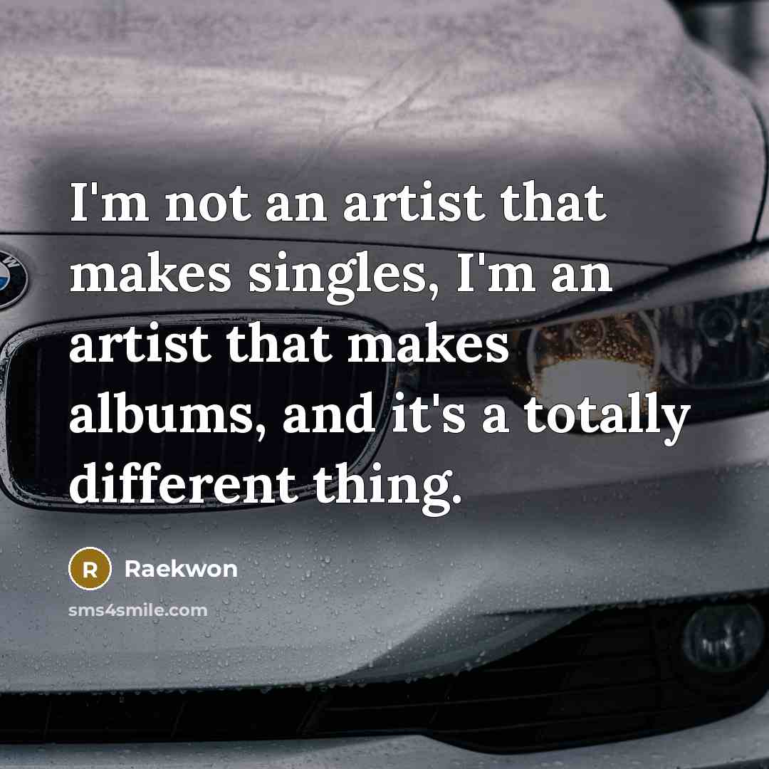“I'm not an artist that makes singles, I'm an artist…” quote by Raekwon