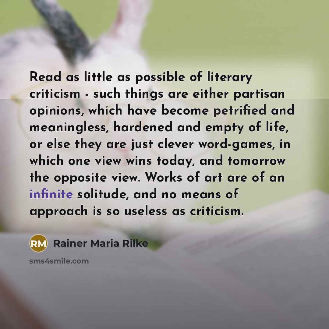 “Read as little as possible of literary criticism - such…” quote by Rainer Maria Rilke