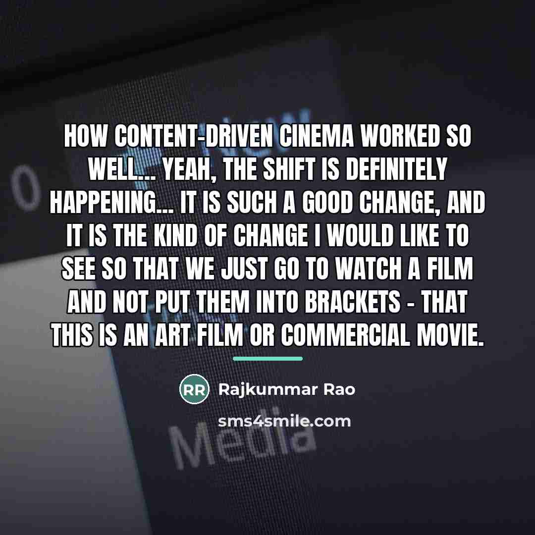 “How content-driven cinema worked so well... Yeah, the shift is…” quote by Rajkummar Rao