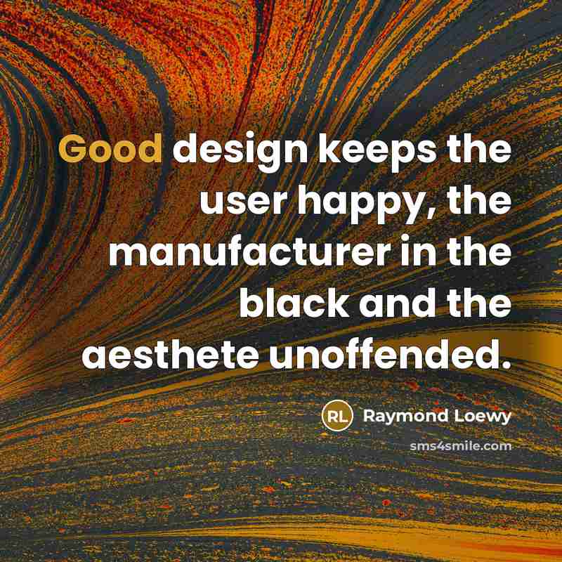 “Good design keeps the user happy, the manufacturer in the…” quote by Raymond Loewy