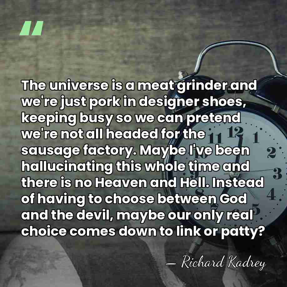 The universe is a meat grinder and we're just pork in designer&hellip; - Richard Kadrey