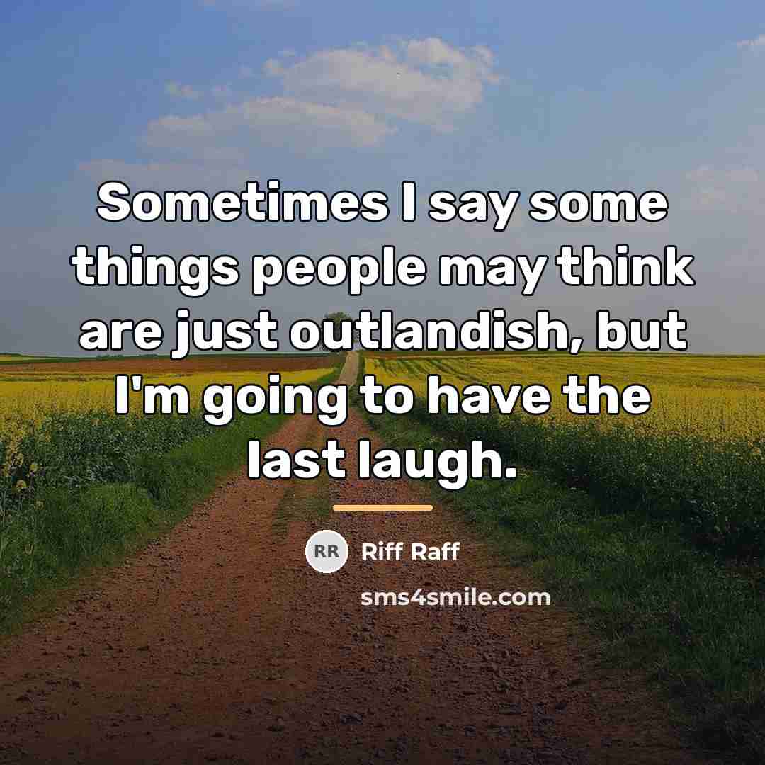 “Sometimes I say some things people may think are just…” quote by Riff Raff