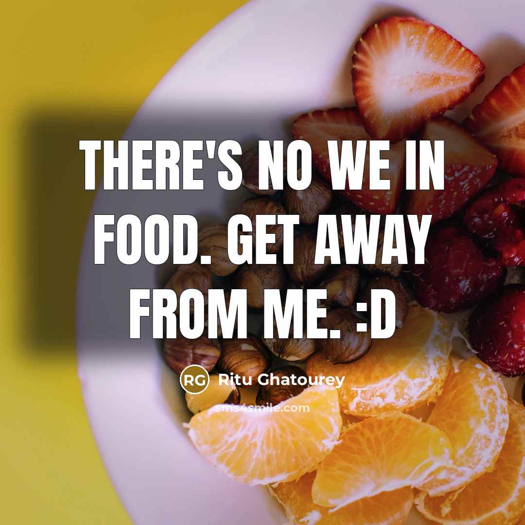 “There's no we in food. Get away from me. :D…” quote by Ritu Ghatourey