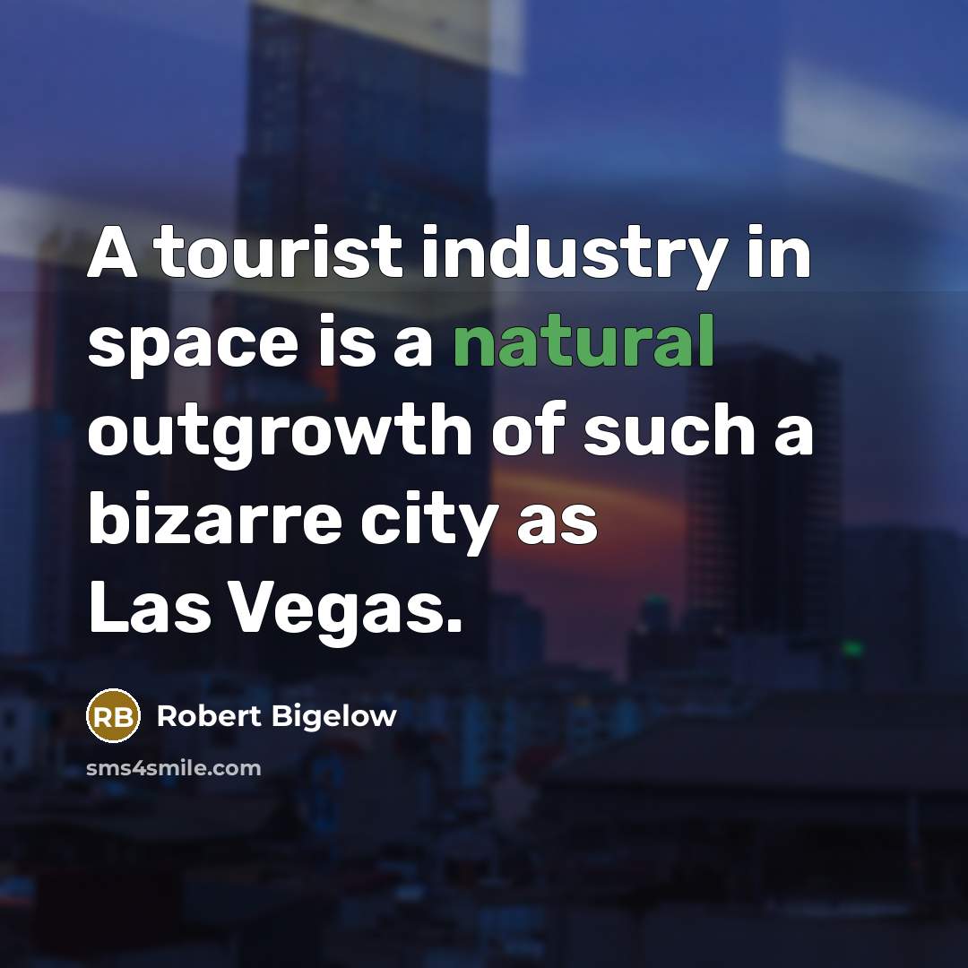 “A tourist industry in space is a natural outgrowth of…” quote by Robert Bigelow
