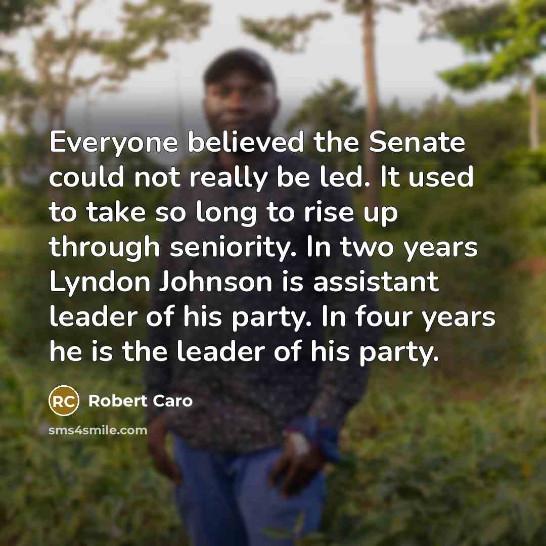 “Everyone believed the Senate could not really be led. It…” quote by Robert Caro