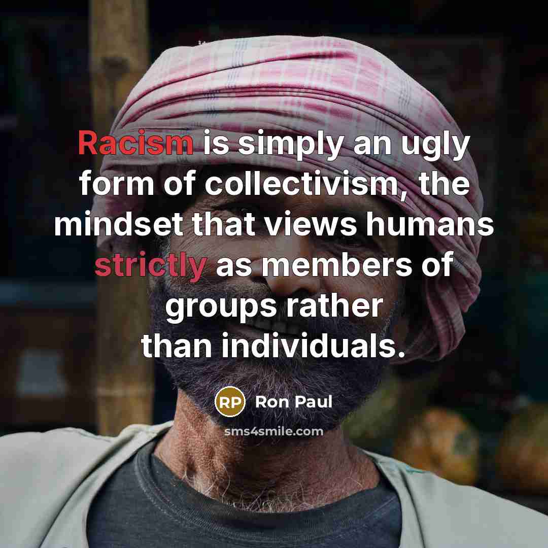 “Racism is simply an ugly form of collectivism, the mindset…” quote by Ron Paul