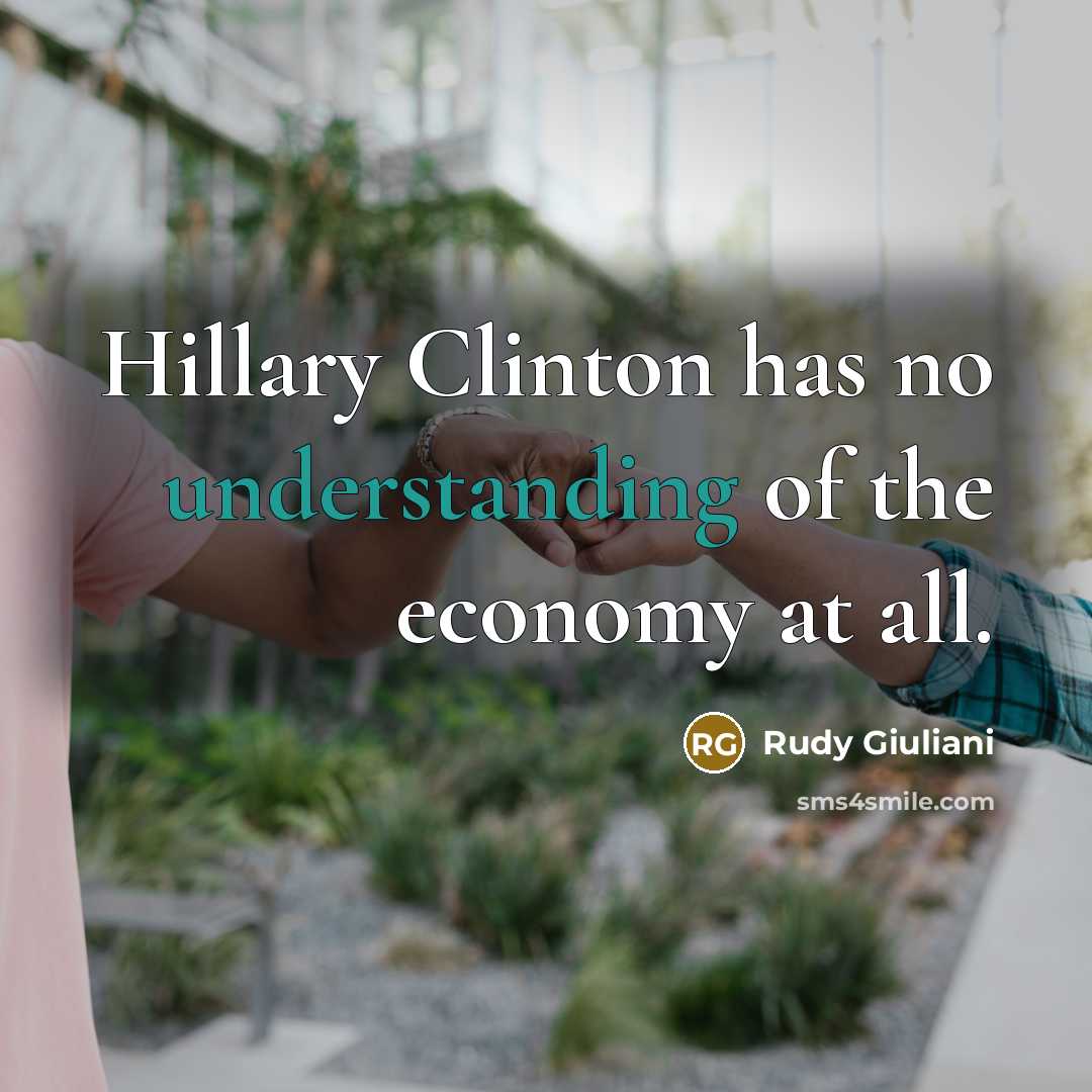 “Hillary Clinton has no understanding of the economy at all.…” quote by Rudy Giuliani