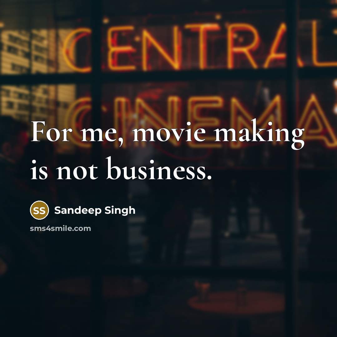 “For me, movie making is not business.…” quote by Sandeep Singh