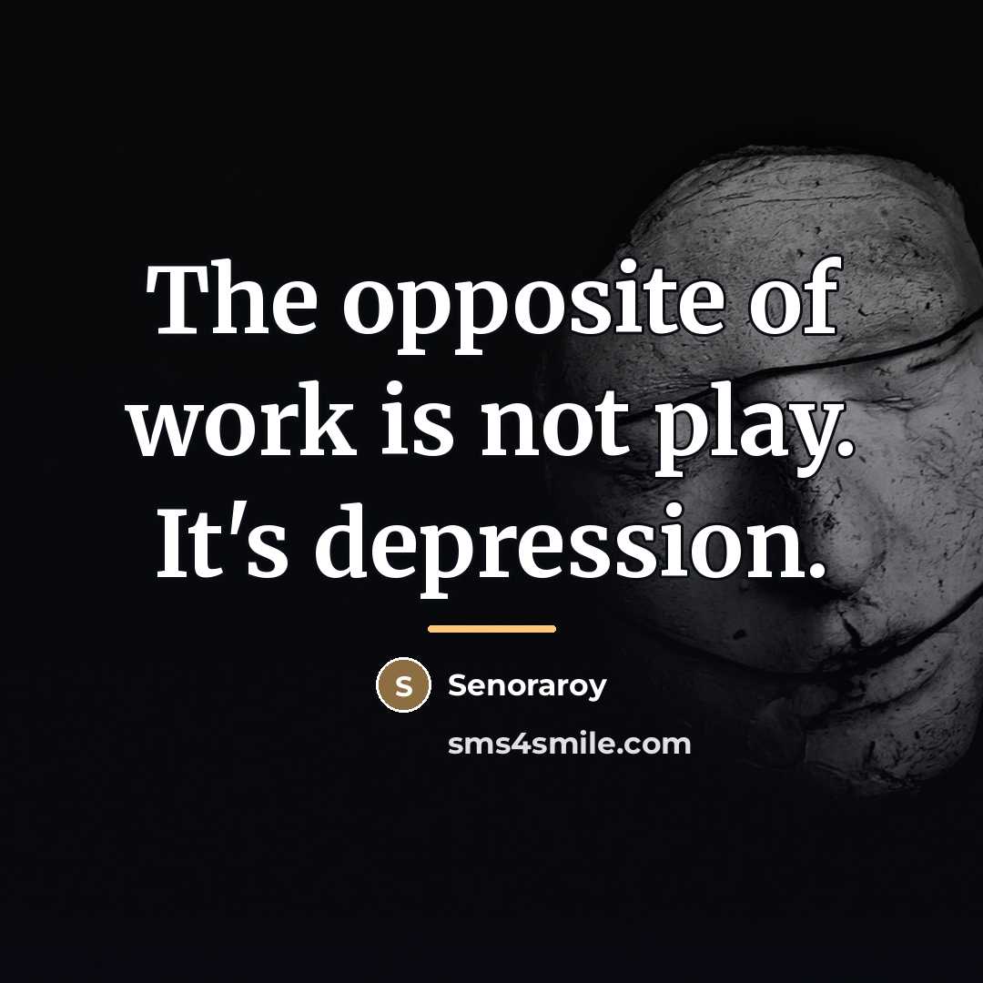 “The opposite of work is not play. It's depression.…” quote by Senoraroy