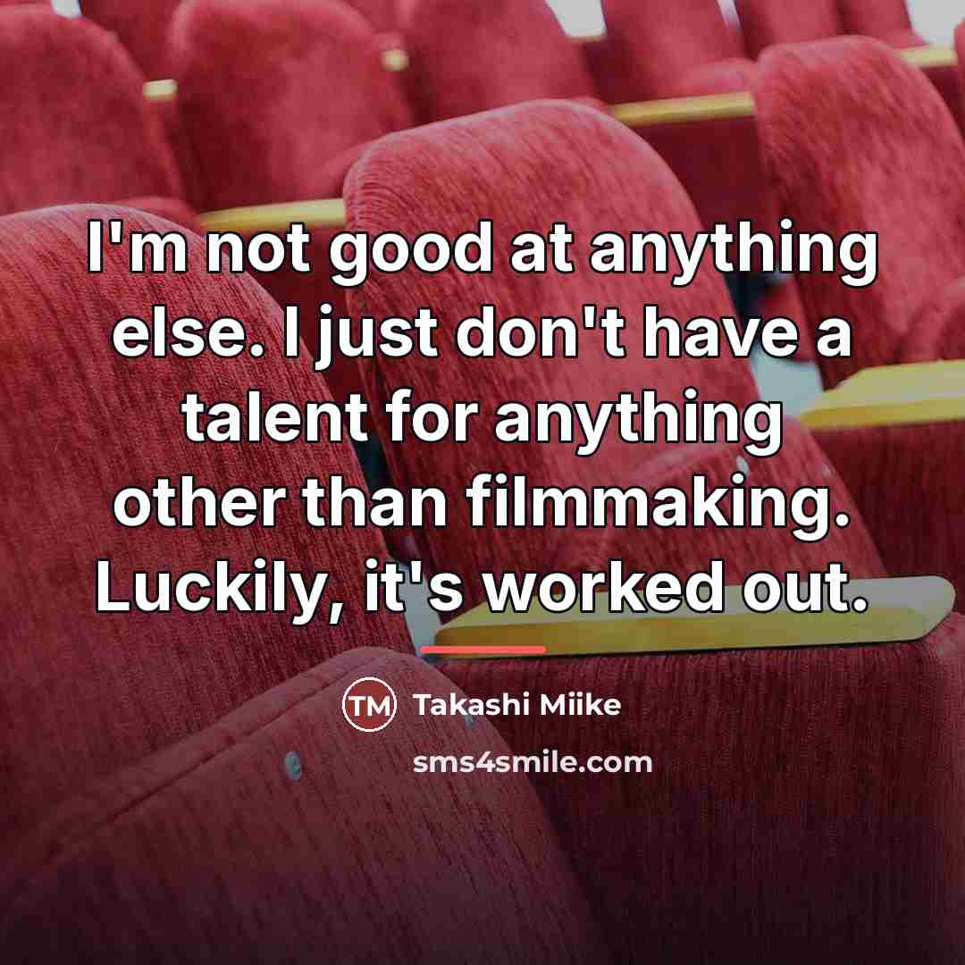 “I'm not good at anything else. I just don't have…” quote by Takashi Miike
