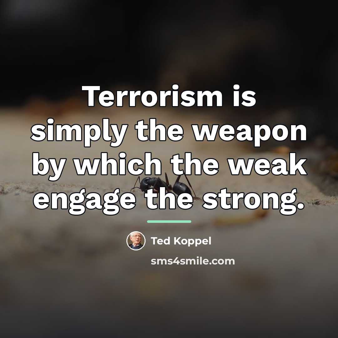 “Terrorism is simply the weapon by which the weak engage…” quote by Ted Koppel