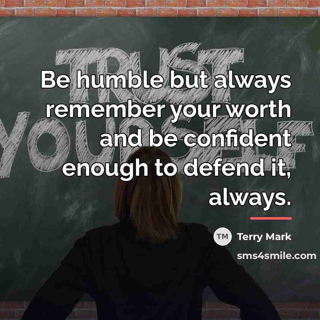 “Be humble but always remember your worth and be confident…” quote by Terry Mark