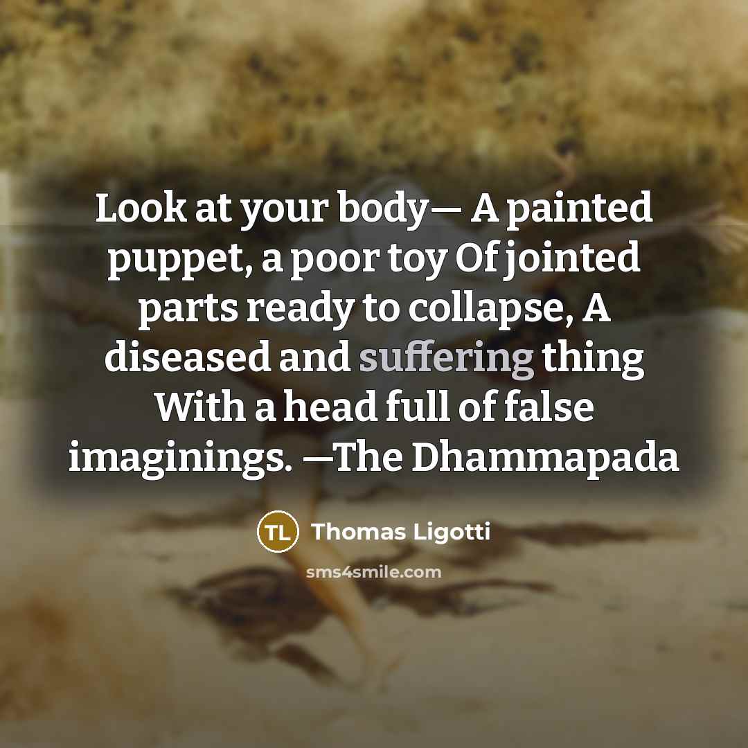 “Look at your body— A painted puppet, a poor toy…” quote by Thomas Ligotti