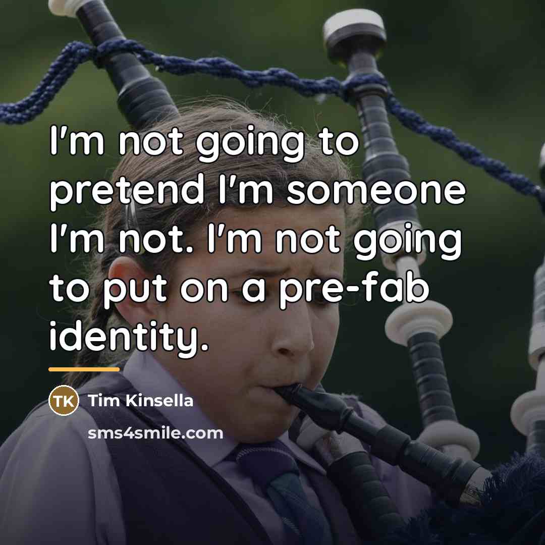 “I'm not going to pretend I'm someone I'm not. I'm…” quote by Tim Kinsella