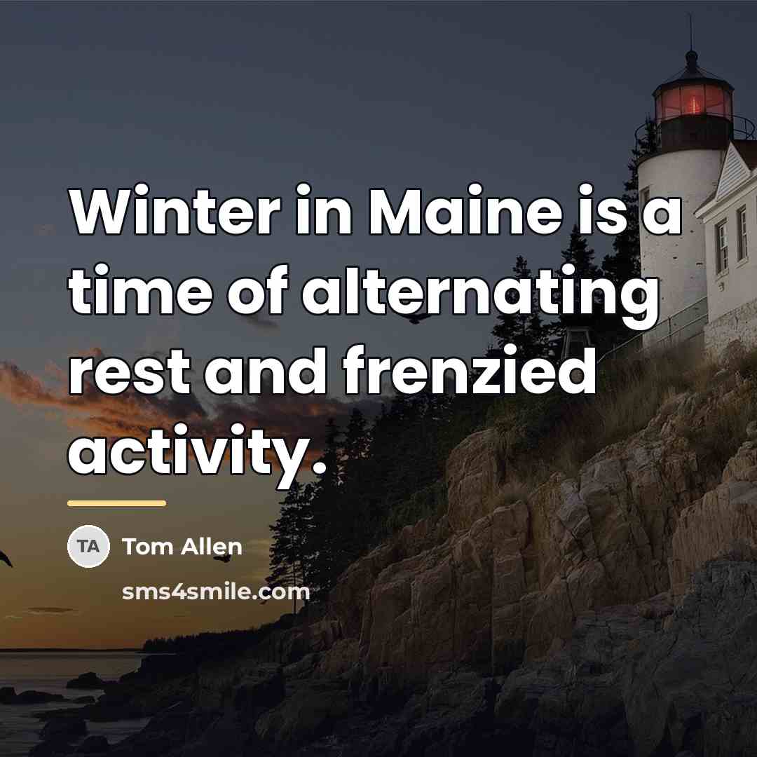 “Winter in Maine is a time of alternating rest and…” quote by Tom Allen