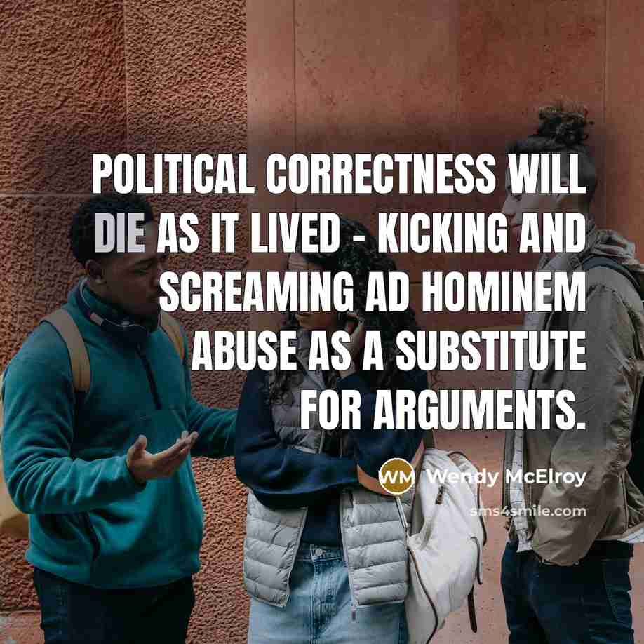 “Political correctness will die as it lived - kicking and…” quote by Wendy McElroy